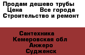 Продам дешево трубы › Цена ­ 20 - Все города Строительство и ремонт » Сантехника   . Кемеровская обл.,Анжеро-Судженск г.
